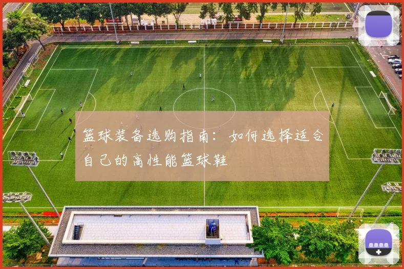 篮球装备选购指南：如何选择适合自己的高性能篮球鞋