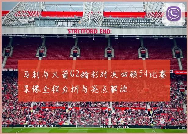 马刺与火箭G2精彩对决回顾54比赛录像全程分析与亮点解读