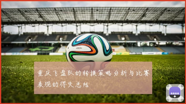 重庆飞盘队的转换策略分析与比赛表现的得失总结