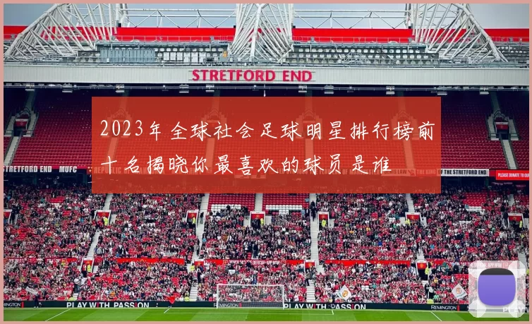 2023年全球社会足球明星排行榜前十名揭晓你最喜欢的球员是谁