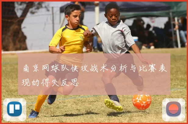 南京网球队快攻战术分析与比赛表现的得失反思