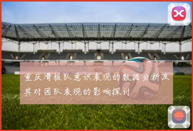 重庆滑板队意识表现的数据分析及其对团队表现的影响探讨