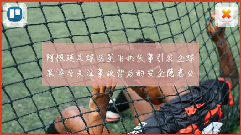 阿根廷足球明星飞机失事引发全球哀悼与关注事故背后的安全隐患分析